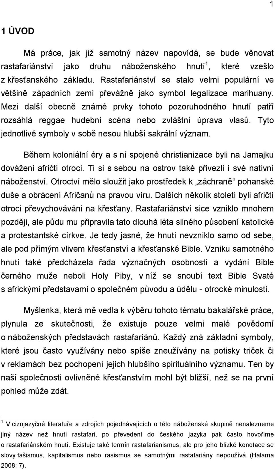 Mezi další obecně známé prvky tohoto pozoruhodného hnutí patří rozsáhlá reggae hudební scéna nebo zvláštní úprava vlasů. Tyto jednotlivé symboly v sobě nesou hlubší sakrální význam.