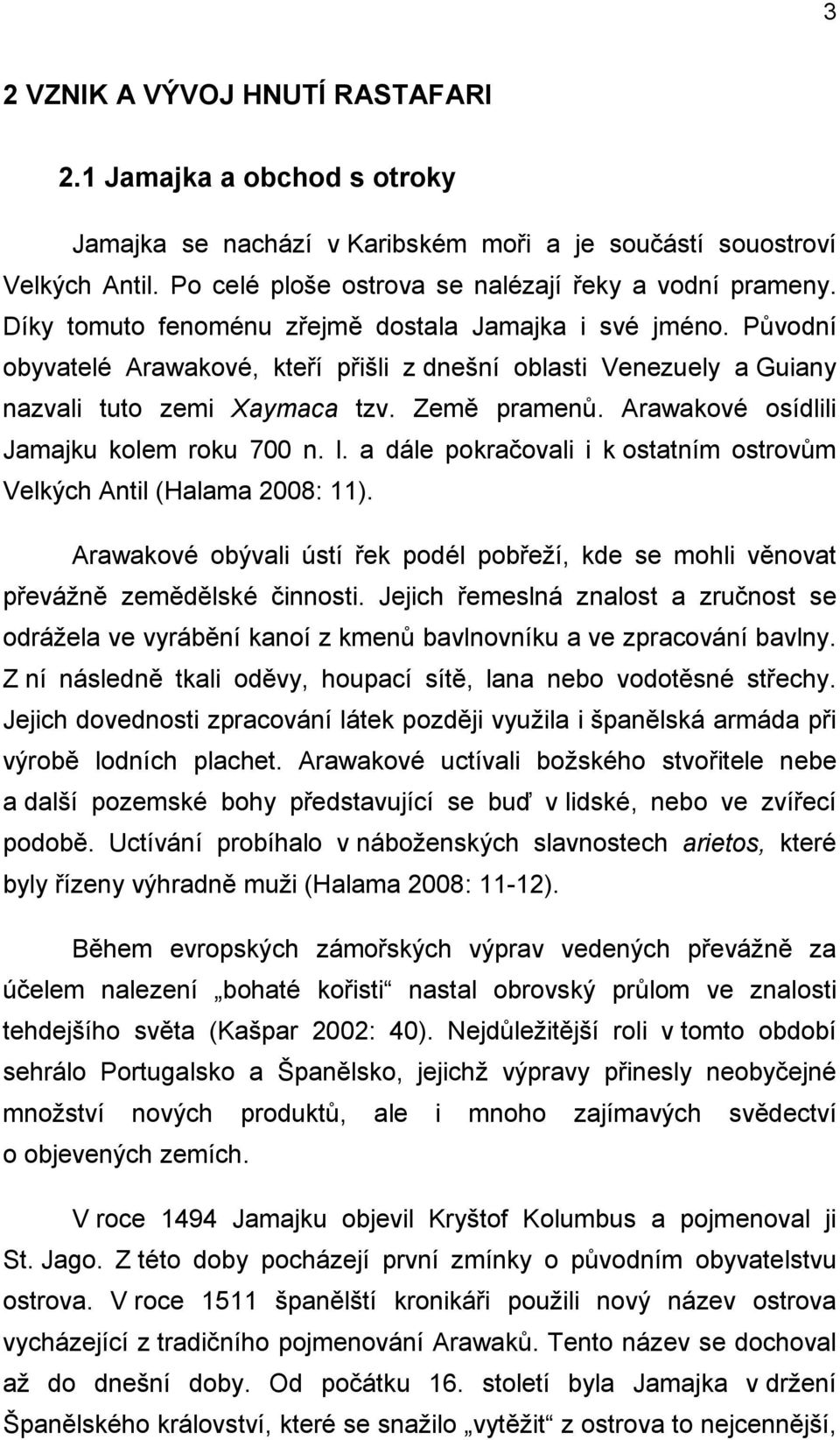 Arawakové osídlili Jamajku kolem roku 700 n. l. a dále pokračovali i k ostatním ostrovům Velkých Antil (Halama 2008: 11).