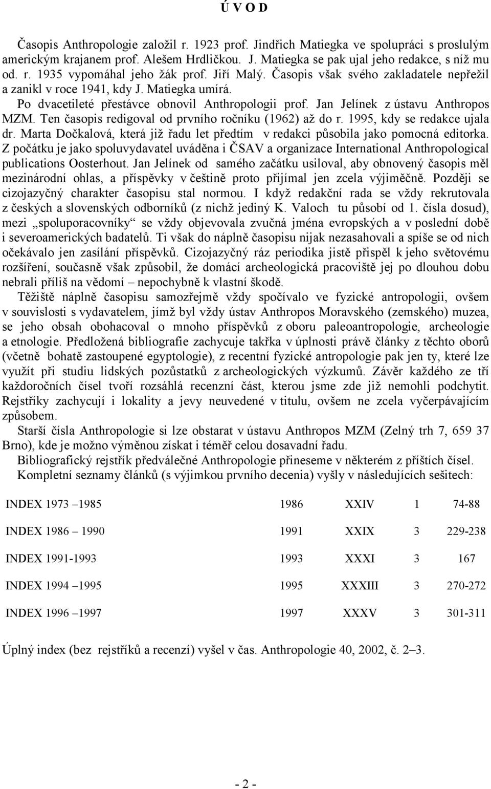 Ten časopis redigoval od prvního ročníku (1962) až do r. 1995, kdy se redakce ujala dr. Marta Dočkalová, která již řadu let předtím v redakci působila jako pomocná editorka.