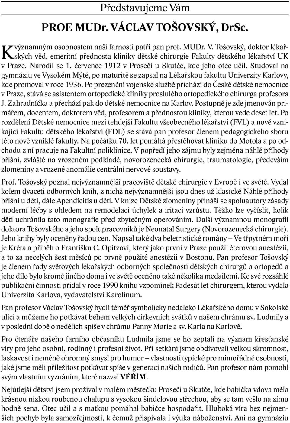 Po prezenční vojenské službě přichází do České dětské nemocnice v Praze, stává se asistentem ortopedické kliniky proslulého ortopedického chirurga profesora J.