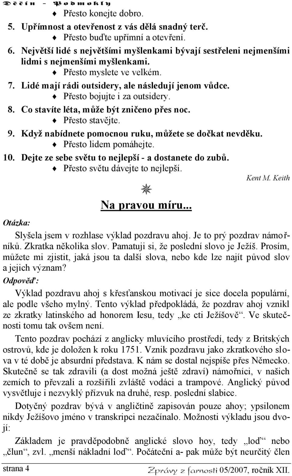 Přesto bojujte i za outsidery. 8. Co stavíte léta, může být zničeno přes noc. Přesto stavějte. 9. Když nabídnete pomocnou ruku, můžete se dočkat nevděku. Přesto lidem pomáhejte. 10.