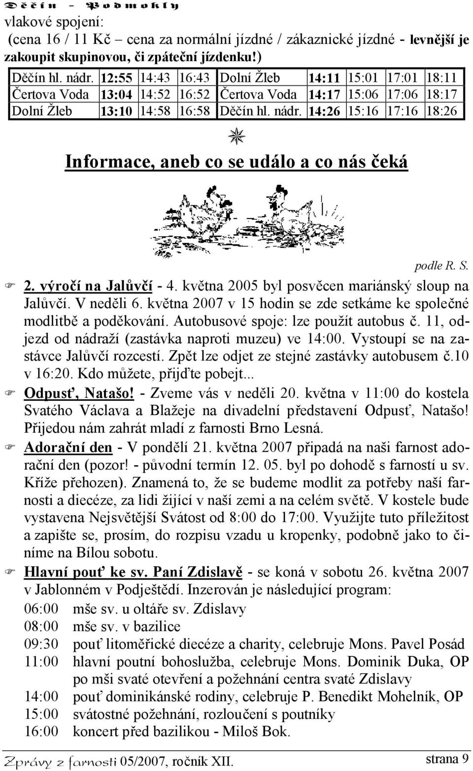 14:26 15:16 17:16 18:26 Informace, aneb co se událo a co nás čeká podle R. S. 2. výročí na Jalůvčí - 4. května 2005 byl posvěcen mariánský sloup na Jalůvčí. V neděli 6.