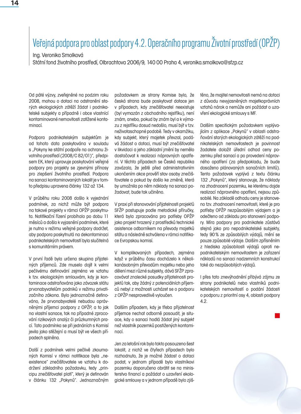 cz Od páté výzvy, zveřejněné na podzim roku 2008, mohou o dotaci na odstranění starých ekologických zátěží žádat i podnikatelské subjekty a případně i obce vlastnící kontaminované nemovitosti