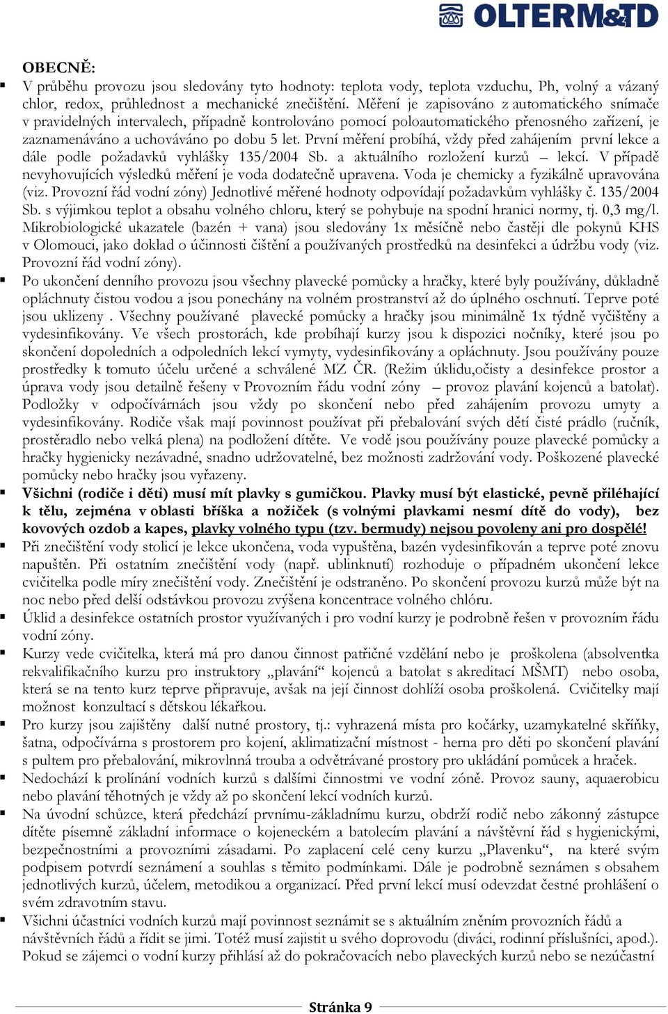 První měření probíhá, vždy před zahájením první lekce a dále podle požadavků vyhlášky 135/2004 Sb. a aktuálního rozložení kurzů lekcí.