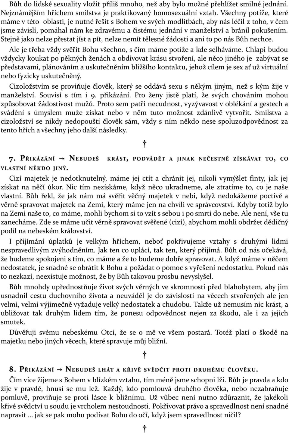 pokušením. Stejně jako nelze přestat jíst a pít, nelze nemít tělesné žádosti a ani to po nás Bůh nechce. Ale je třeba vždy svěřit Bohu všechno, s čím máme potíže a kde selháváme.