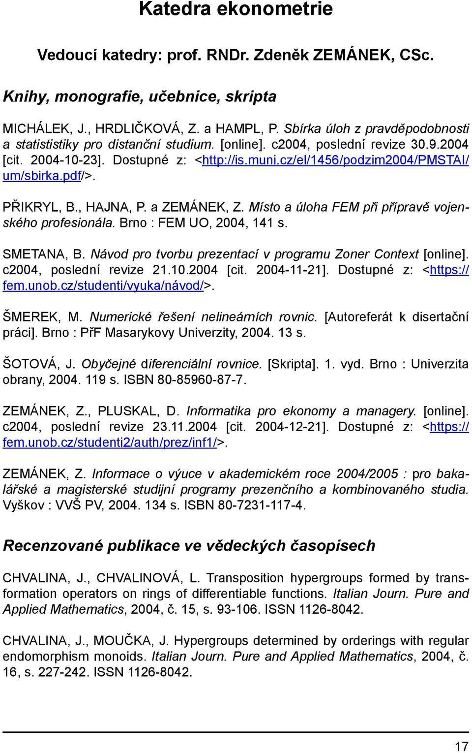 pdf/>. PŘIKRYL, B., HAJNA, P. a ZEMÁNEK, Z. Místo a úloha FEM při přípravě vojenského profesionála. Brno : FEM UO, 2004, 141 s. SMETANA, B.