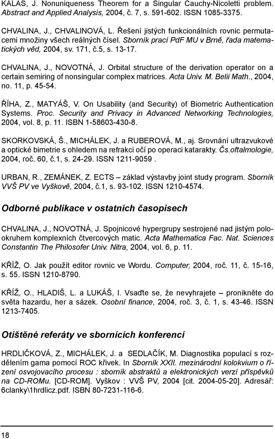 Orbital structure of the derivation operator on a certain semiring of nonsingular complex matrices. Acta Univ. M. Belii Math., 2004, no. 11, p. 45-54. ŘÍHA, Z., MATYÁŠ, V.