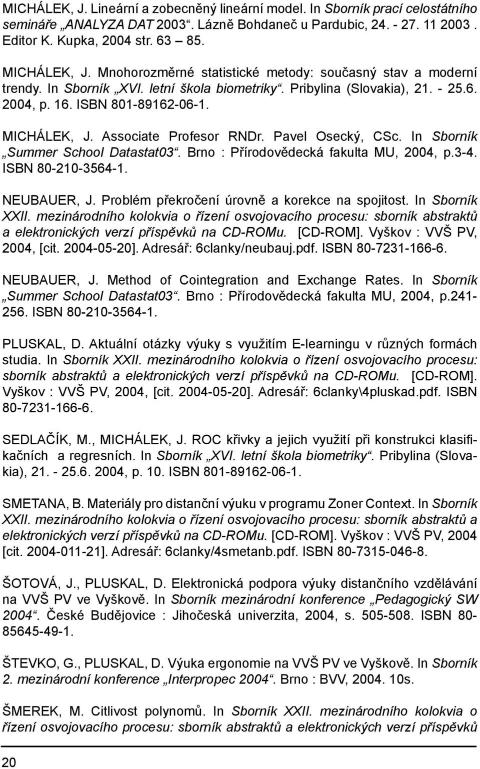 Associate Profesor RNDr. Pavel Osecký, CSc. In Sborník Summer School Datastat03. Brno : Přírodovědecká fakulta MU, 2004, p.3-4. ISBN 80-210-3564-1. NEUBAUER, J.