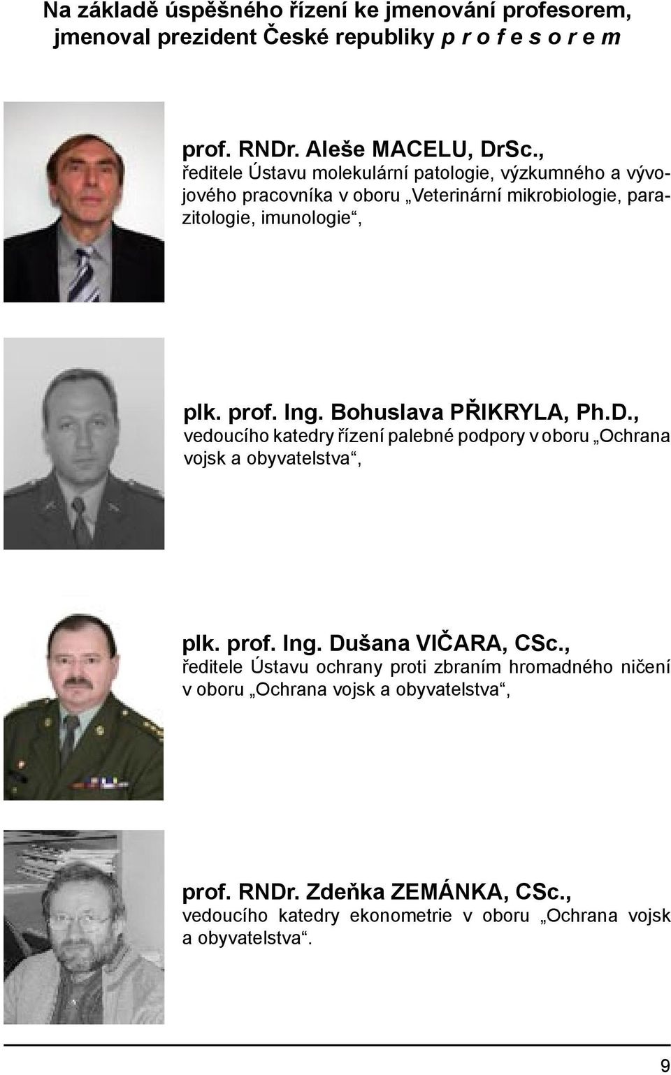 Bohuslava PŘIKRYLA, Ph.D., vedoucího katedry řízení palebné podpory v oboru Ochrana vojsk a obyvatelstva, plk. prof. Ing. Dušana VIČARA, CSc.