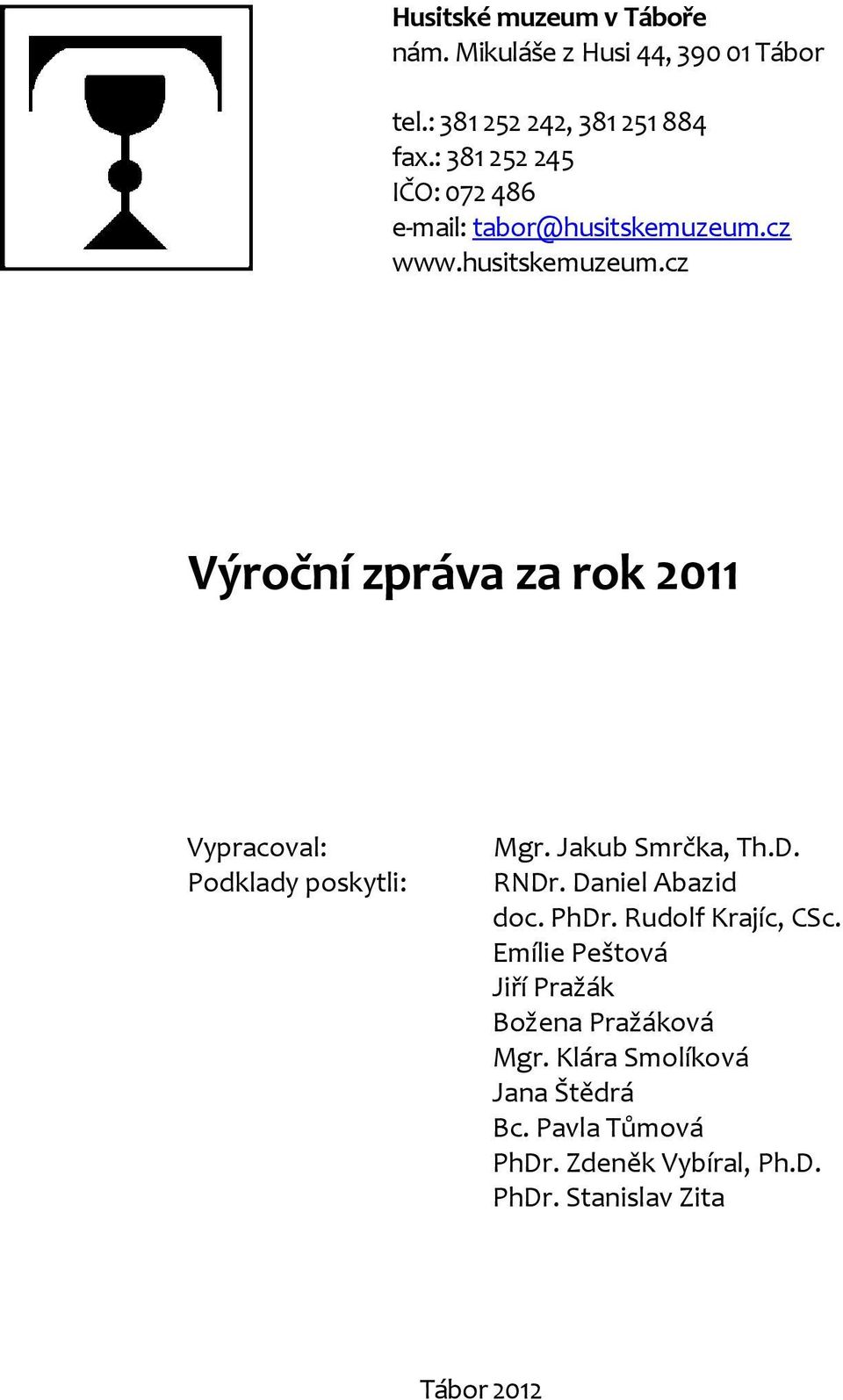 cz www.husitskemuzeum.cz Výroční zpráva za rok 2011 Vypracoval: Podklady poskytli: Mgr. Jakub Smrčka, Th.D. RNDr.