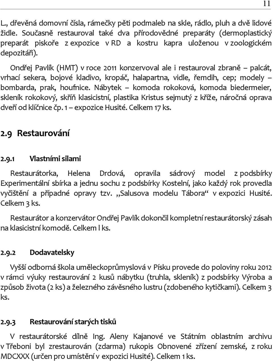 Ondřej Pavlík (HMT) v roce 2011 konzervoval ale i restauroval zbraně palcát, vrhací sekera, bojové kladivo, kropáč, halapartna, vidle, řemdih, cep; modely bombarda, prak, houfnice.