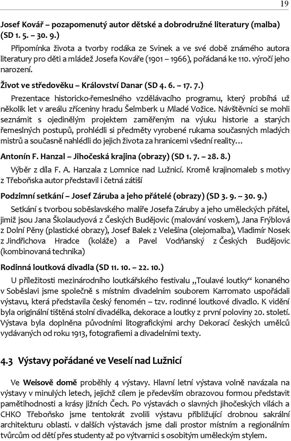 Život ve středověku Království Danar (SD 4. 6. 17. 7.) Prezentace historickořemeslného vzdělávacího programu, který probíhá už několik let v areálu zříceniny hradu Šelmberk u Mladé Vožice.