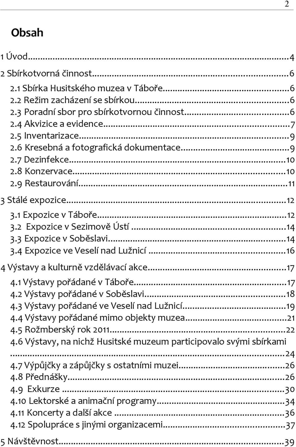 ..14 3.3 Expozice v Soběslavi...14 3.4 Expozice ve Veselí nad Lužnicí...16 4 Výstavy a kulturně vzdělávací akce...17 4.1 Výstavy pořádané v Táboře...17 4.2 Výstavy pořádané v Soběslavi...18 4.