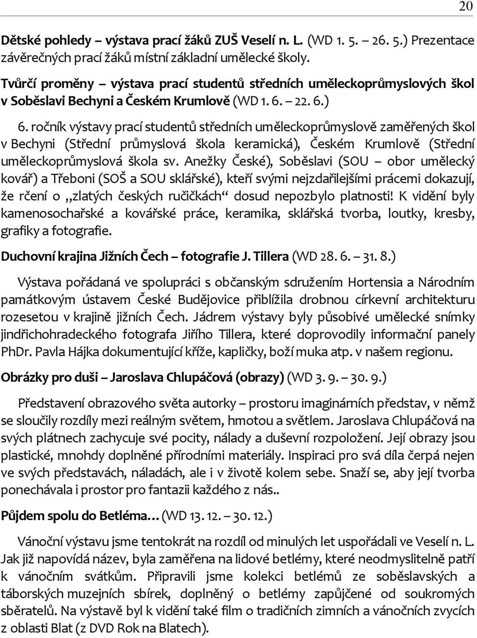 ročník výstavy prací studentů středních uměleckoprůmyslově zaměřených škol v Bechyni (Střední průmyslová škola keramická), Českém Krumlově (Střední uměleckoprůmyslová škola sv.