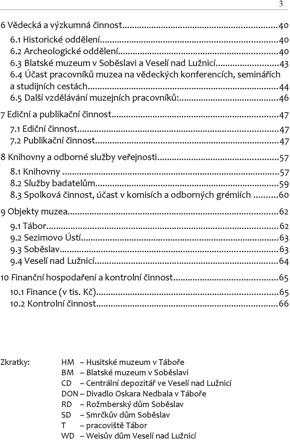 ..47 8 Knihovny a odborné služby veřejnosti...57 8.1 Knihovny...57 8.2 Služby badatelům...59 8.3 Spolková činnost, účast v komisích a odborných grémiích...60 9 Objekty muzea...62 9.1 Tábor...62 9.2 Sezimovo Ústí.