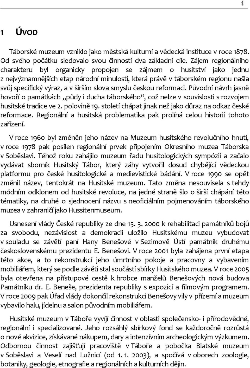 širším slova smyslu českou reformaci. Původní návrh jasně hovoří o památkách půdy i ducha táborského, což nelze v souvislosti s rozvojem husitské tradice ve 2. polovině 19.