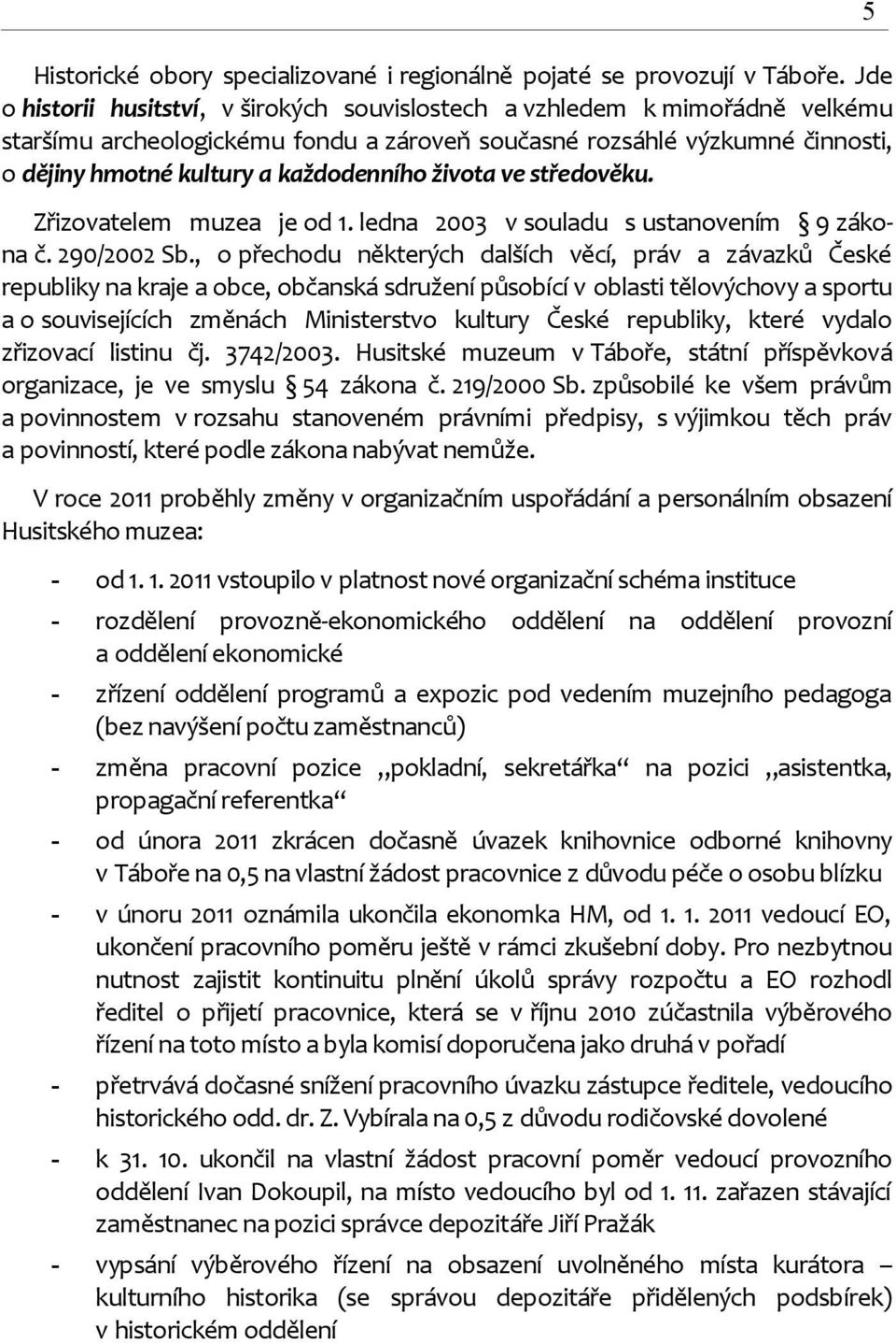 života ve středověku. Zřizovatelem muzea je od 1. ledna 2003 v souladu s ustanovením 9 zákona č. 290/2002 Sb.