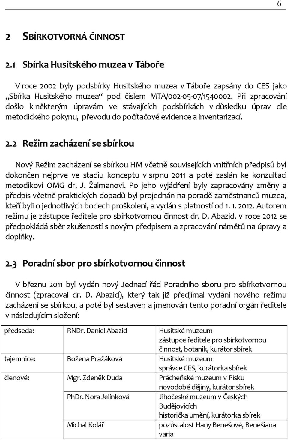 2 Režim zacházení se sbírkou Nový Režim zacházení se sbírkou HM včetně souvisejících vnitřních předpisů byl dokončen nejprve ve stadiu konceptu v srpnu 2011 a poté zaslán ke konzultaci metodikovi OMG