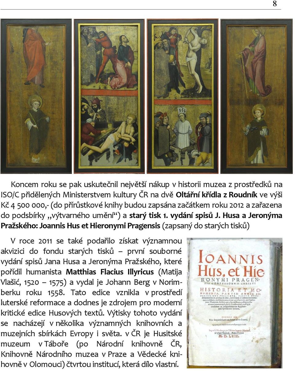 Husa a Jeronýma Pražského: Joannis Hus et Hieronymi Pragensis (zapsaný do starých tisků) V roce 2011 se také podařilo získat významnou akvizici do fondu starých tisků první souborné vydání spisů Jana