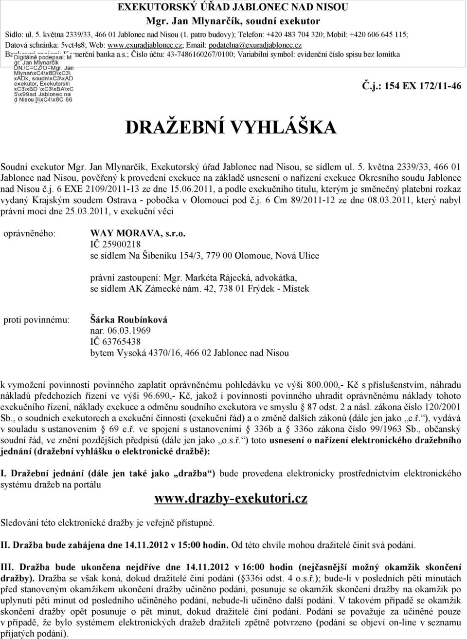 j.: 154 EX 172/11-46 DRAŽEBNÍ VYHLÁŠKA Soudní exekutor Mgr. Jan Mlynarčík, Exekutorský úřad Jablonec nad Nisou, se sídlem ul. 5.