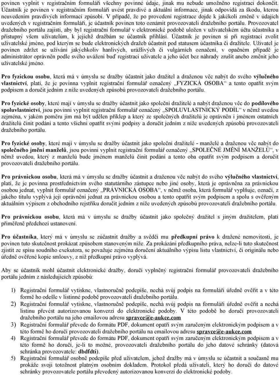 V případě, že po provedení registrace dojde k jakékoli změně v údajích uvedených v registračním formuláři, je účastník povinen toto oznámit provozovateli dražebního portálu.