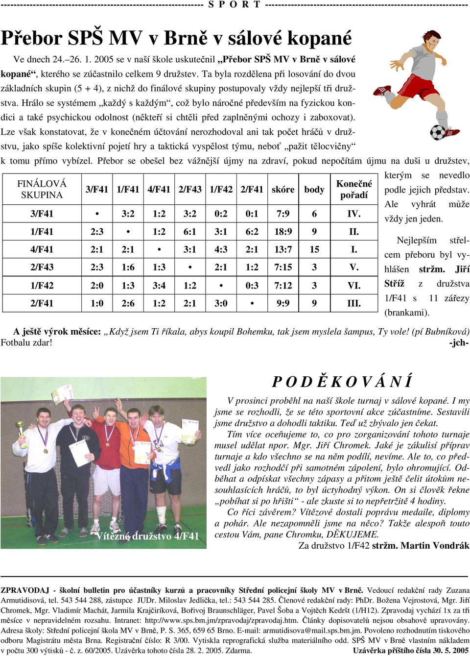 Ta byla rozdělena při losování do dvou základních skupin (5 + 4), z nichž do finálové skupiny postupovaly vždy nejlepší tři družstva.