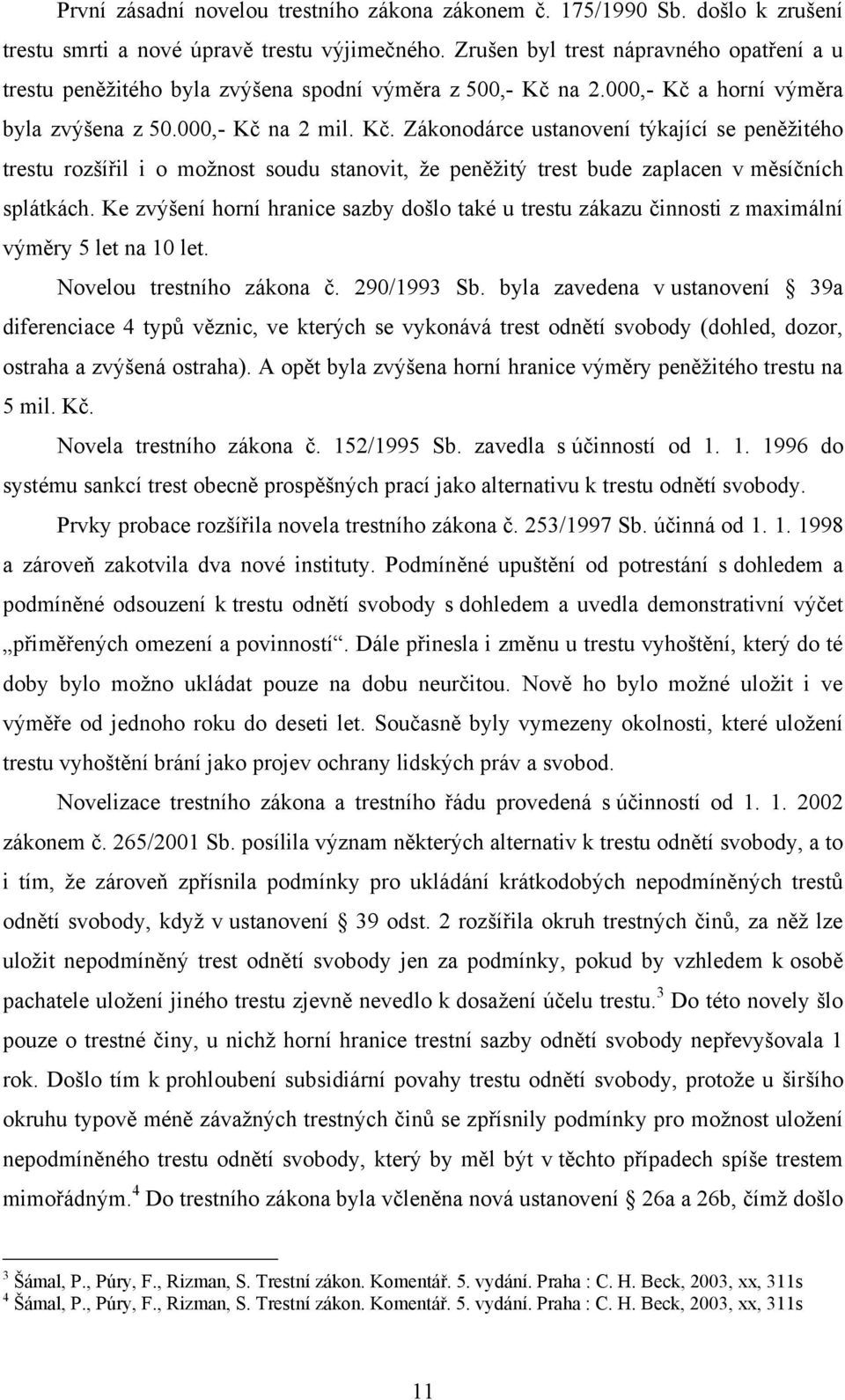 na 2.000,- Kč a horní výměra byla zvýšena z 50.000,- Kč na 2 mil. Kč. Zákonodárce ustanovení týkající se peněţitého trestu rozšířil i o moţnost soudu stanovit, ţe peněţitý trest bude zaplacen v měsíčních splátkách.