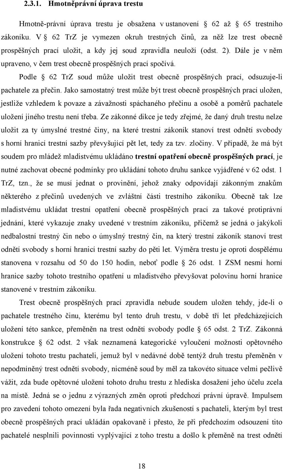 Dále je v něm upraveno, v čem trest obecně prospěšných prací spočívá. Podle 62 TrZ soud můţe uloţit trest obecně prospěšných prací, odsuzuje-li pachatele za přečin.