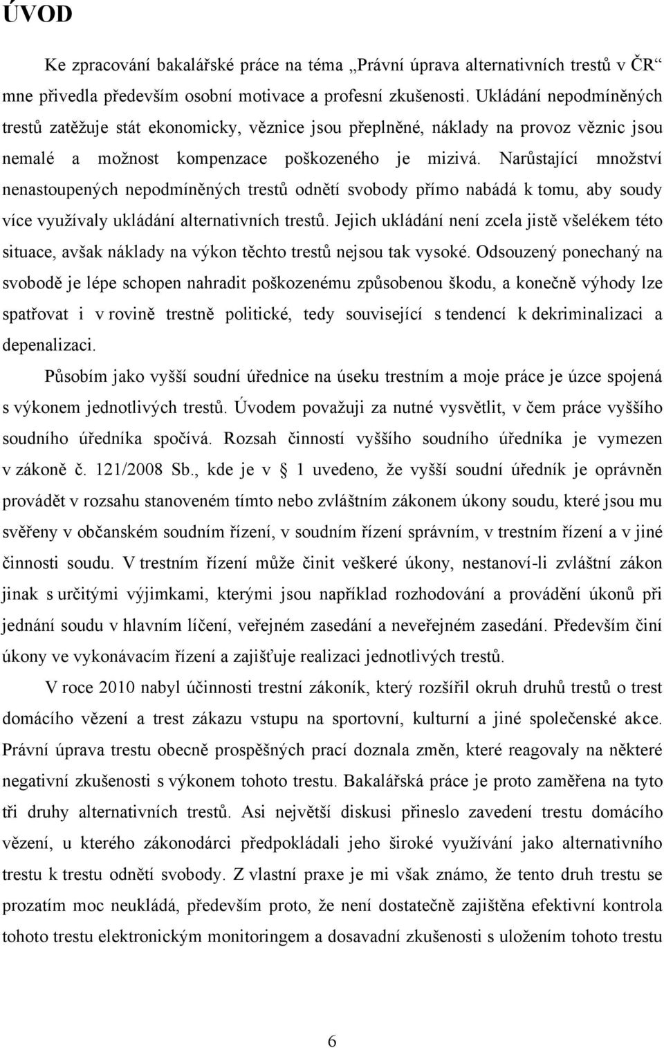 Narůstající mnoţství nenastoupených nepodmíněných trestů odnětí svobody přímo nabádá k tomu, aby soudy více vyuţívaly ukládání alternativních trestů.