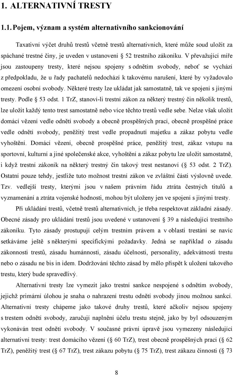 V převaţující míře jsou zastoupeny tresty, které nejsou spojeny s odnětím svobody, neboť se vychází z předpokladu, ţe u řady pachatelů nedochází k takovému narušení, které by vyţadovalo omezení