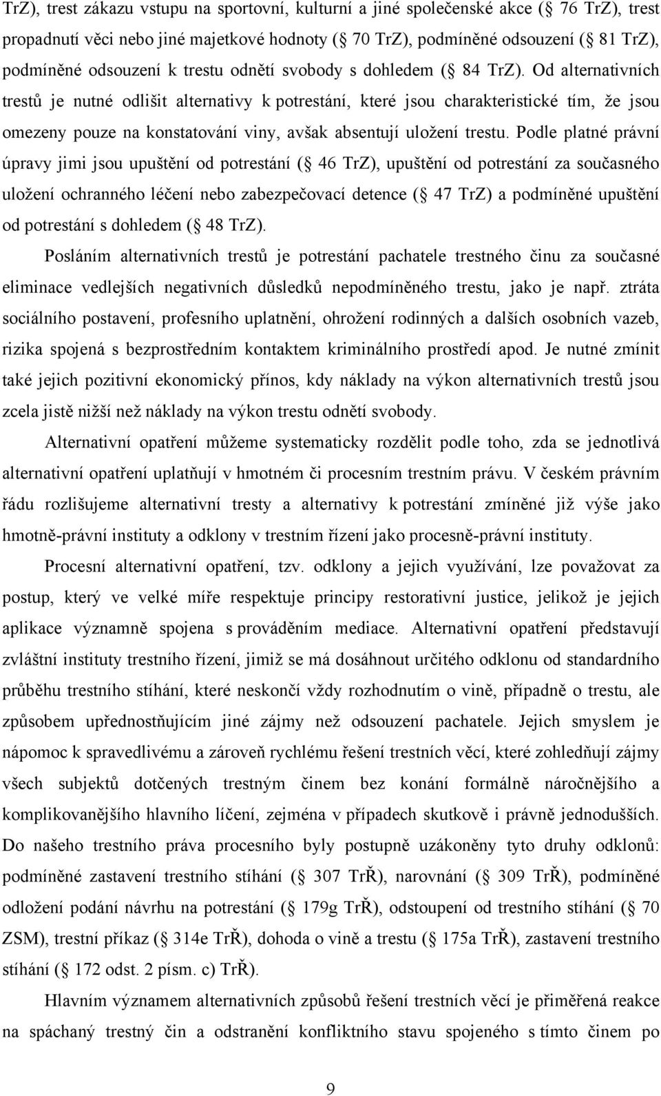 Od alternativních trestů je nutné odlišit alternativy k potrestání, které jsou charakteristické tím, ţe jsou omezeny pouze na konstatování viny, avšak absentují uloţení trestu.