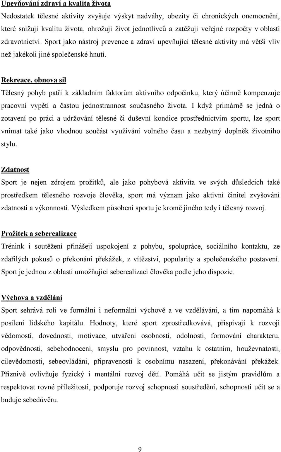 Rekreace, obnova sil Tělesný pohyb patří k základním faktorům aktivního odpočinku, který účinně kompenzuje pracovní vypětí a častou jednostrannost současného života.