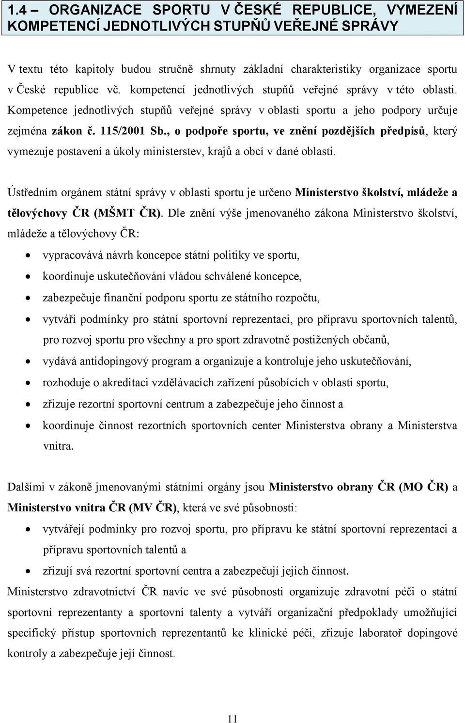 , o podpoře sportu, ve znění pozdějších předpisů, který vymezuje postavení a úkoly ministerstev, krajů a obcí v dané oblasti.