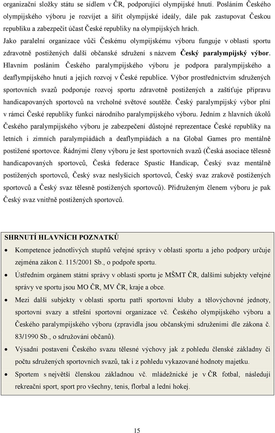 Jako paralelní organizace vůči Českému olympijskému výboru funguje v oblasti sportu zdravotně postižených další občanské sdružení s názvem Český paralympijský výbor.