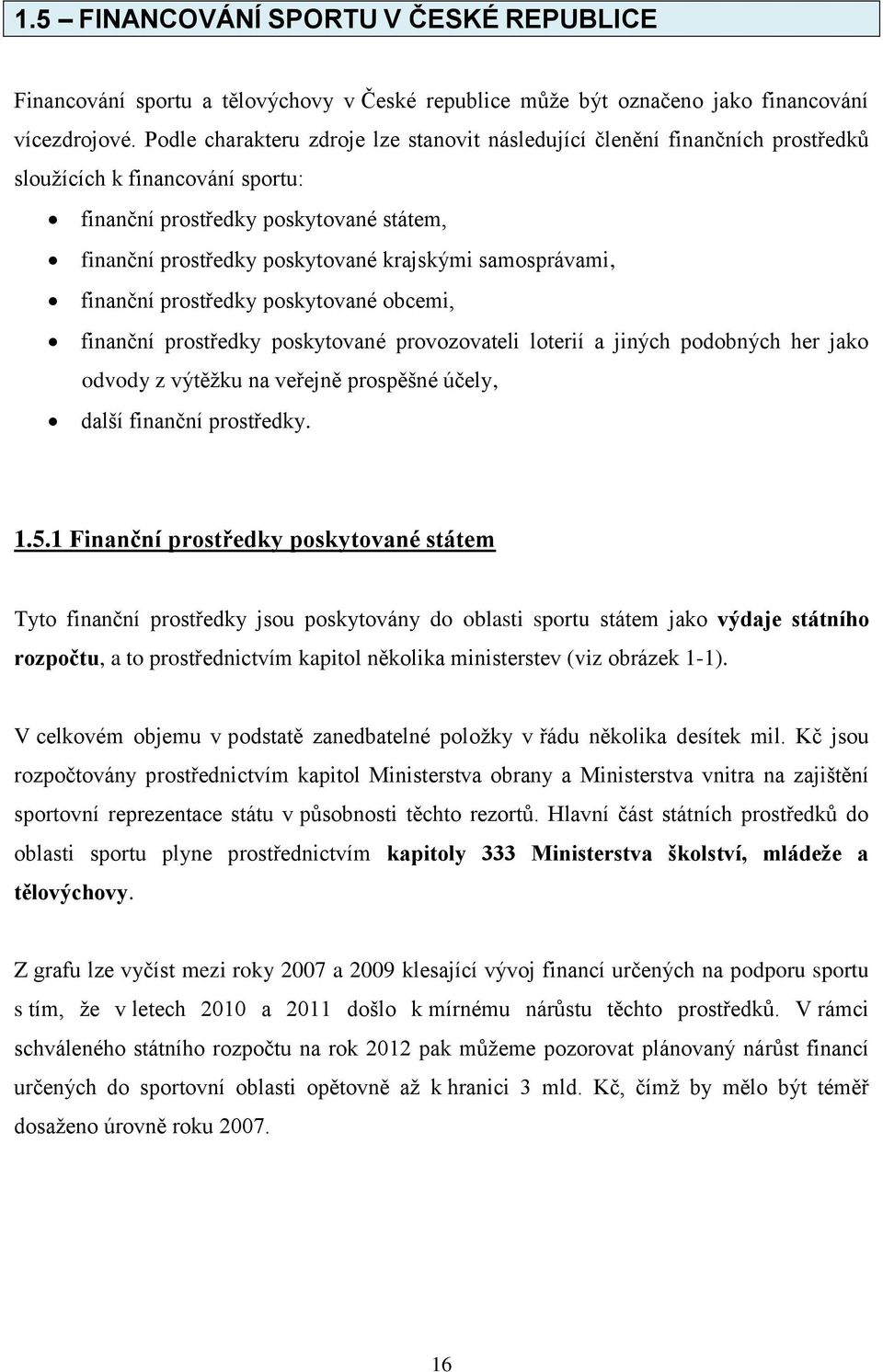 samosprávami, finanční prostředky poskytované obcemi, finanční prostředky poskytované provozovateli loterií a jiných podobných her jako odvody z výtěžku na veřejně prospěšné účely, další finanční