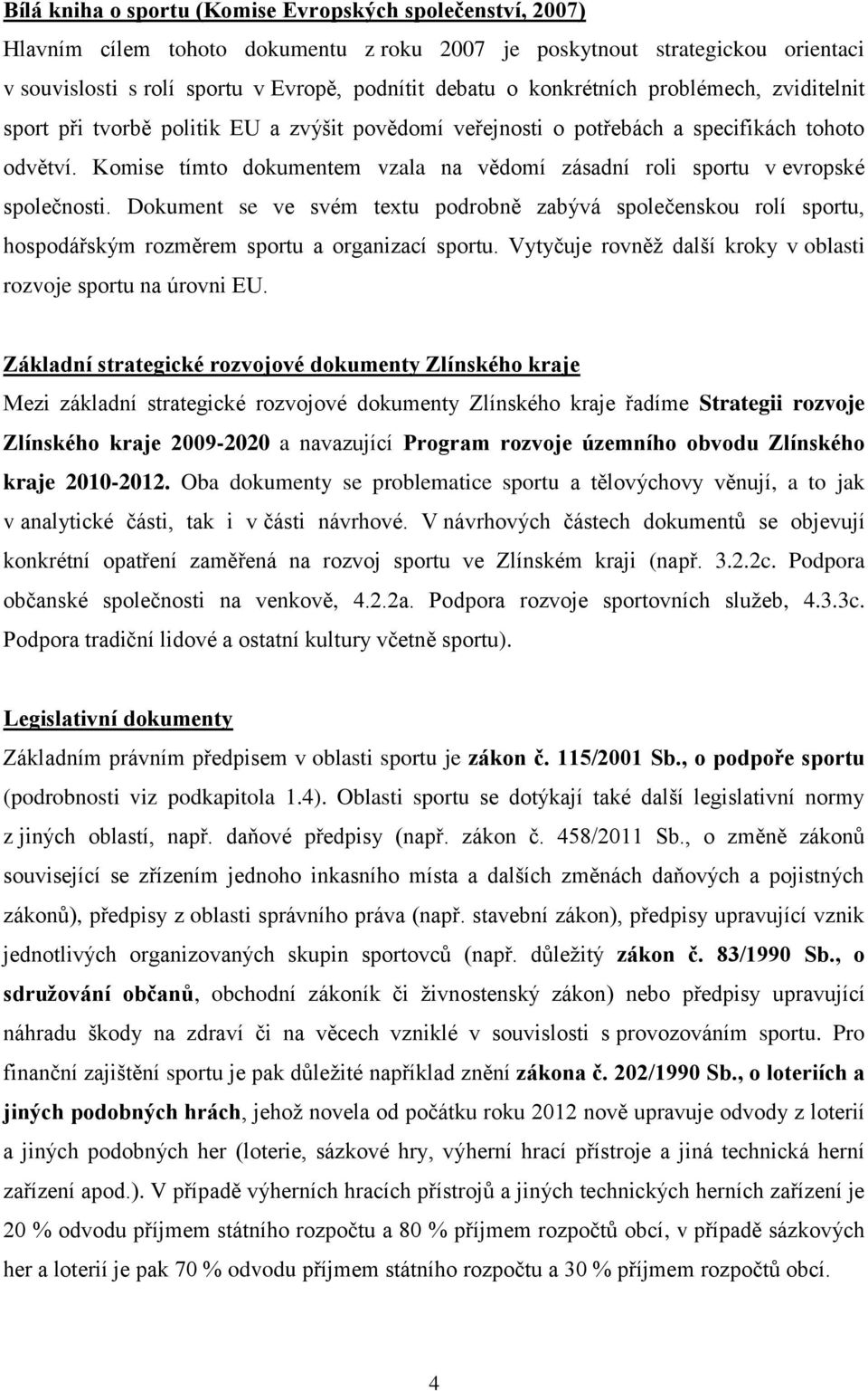 Komise tímto dokumentem vzala na vědomí zásadní roli sportu v evropské společnosti.