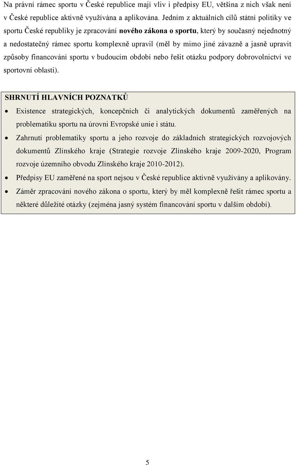 závazně a jasně upravit způsoby financování sportu v budoucím období nebo řešit otázku podpory dobrovolnictví ve sportovní oblasti).