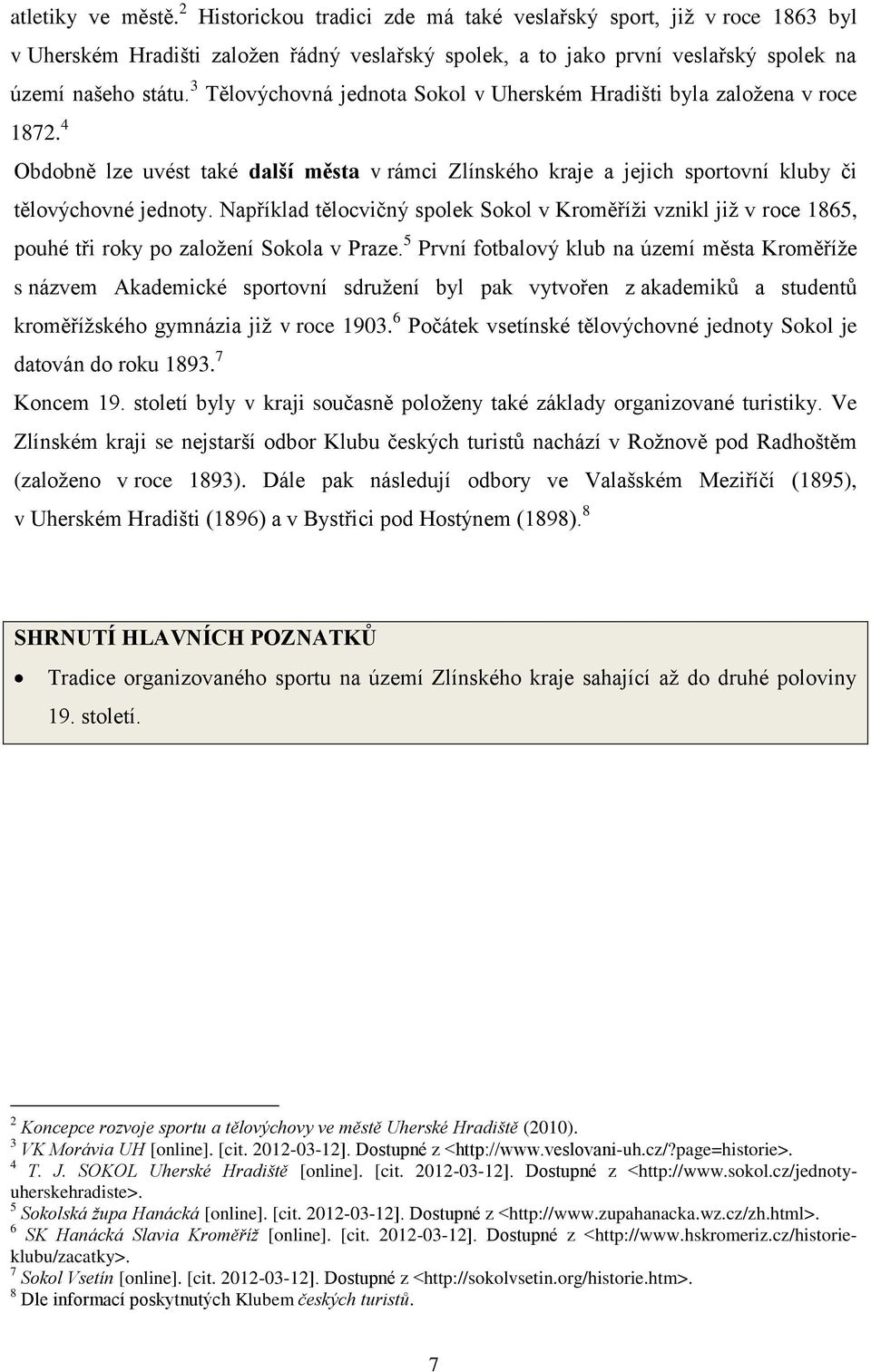 Například tělocvičný spolek Sokol v Kroměříži vznikl již v roce 1865, pouhé tři roky po založení Sokola v Praze.