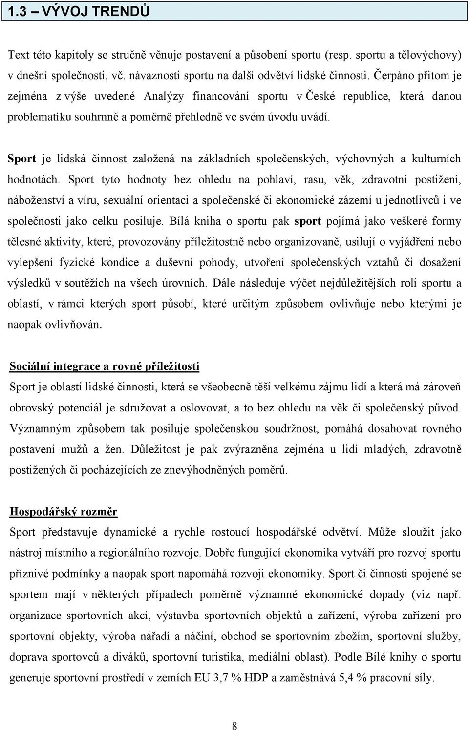 Sport je lidská činnost založená na základních společenských, výchovných a kulturních hodnotách.