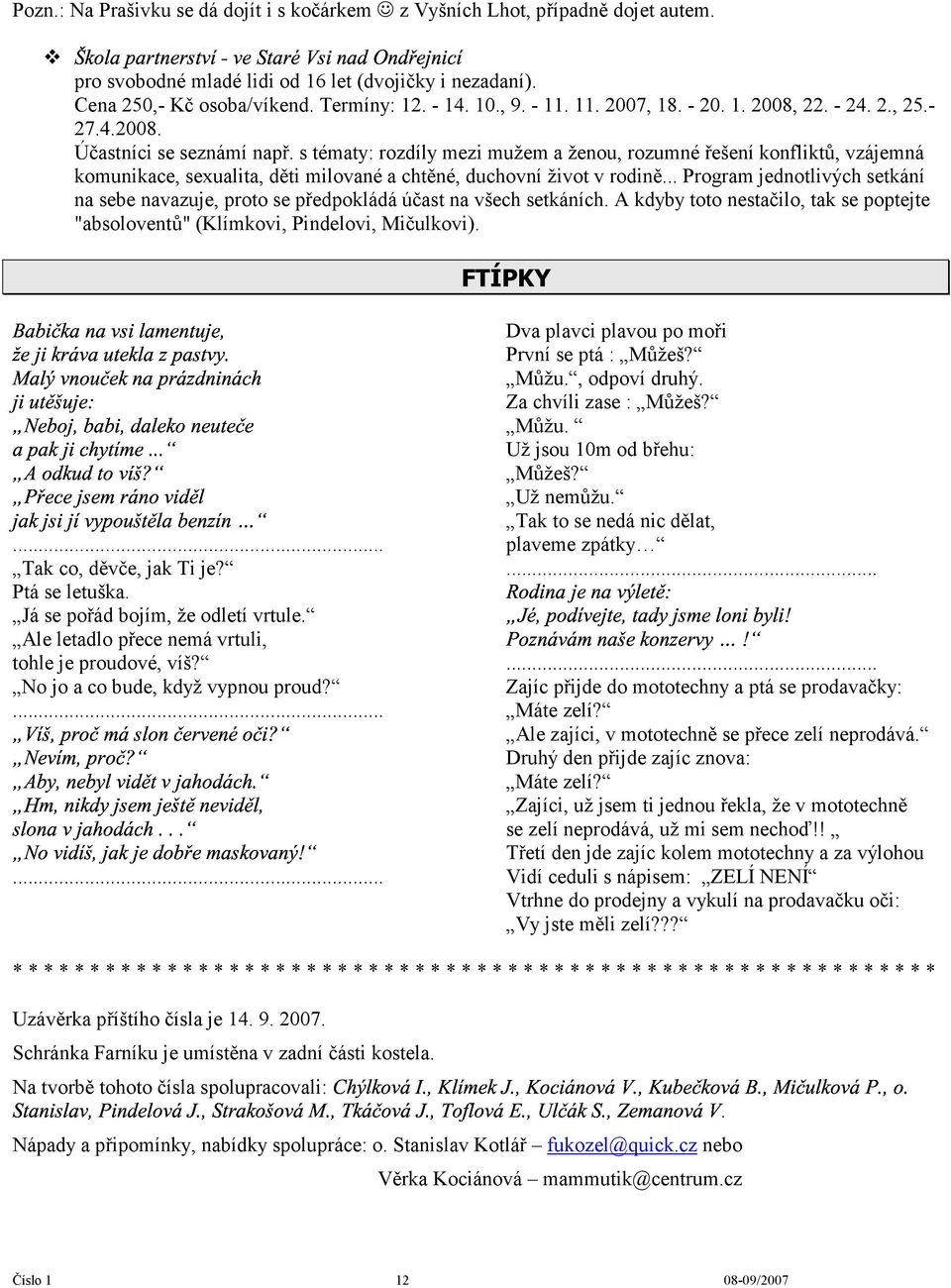 s tématy: rozdíly mezi mužem a ženou, rozumné řešení konfliktů, vzájemná komunikace, sexualita, děti milované a chtěné, duchovní život v rodině.