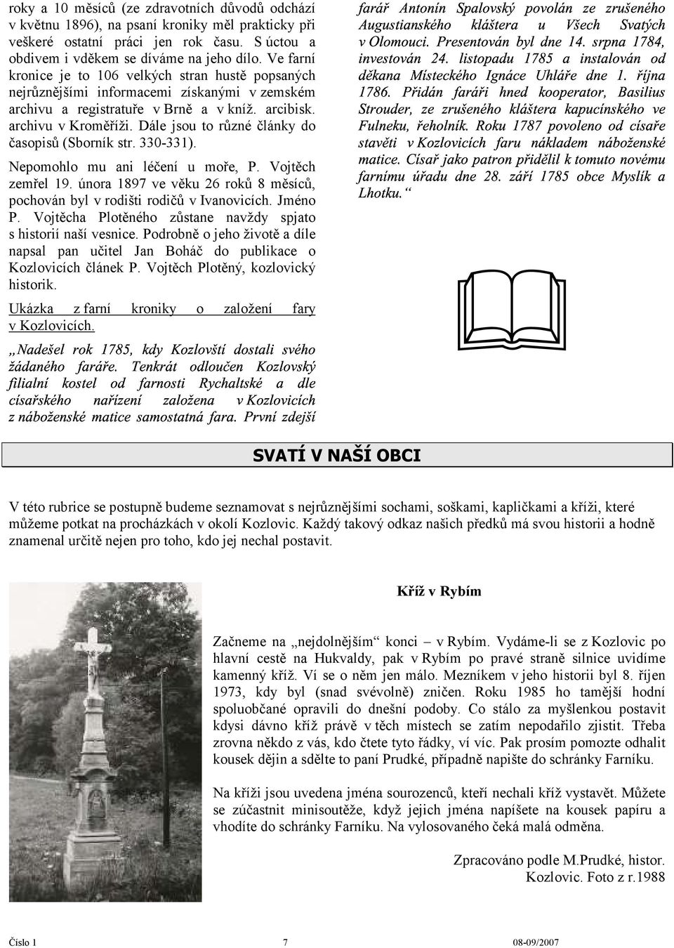 Dále jsou to různé články do časopisů (Sborník str. 330-331). Nepomohlo mu ani léčení u moře, P. Vojtěch zemřel 19. února 1897 ve věku 26 roků 8 měsíců, pochován byl v rodišti rodičů v Ivanovicích.