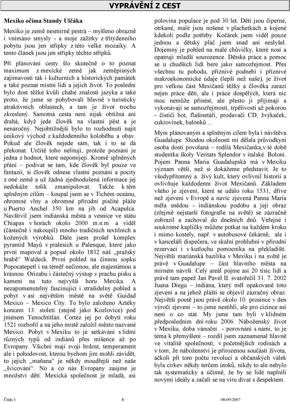 Při plánování cesty šlo skutečně o to poznat maximum z mexické země jak zeměpisných zajímavostí tak i kulturních a historických památek a také poznat místní lidi a jejich život.