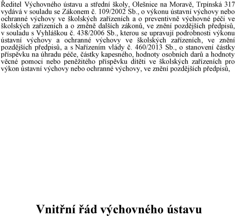 Vyhláškou č. 438/2006 Sb., kterou se upravují podrobnosti výkonu ústavní výchovy a ochranné výchovy ve školských zařízeních, ve znění pozdějších předpisů, a s Nařízením vlády č. 460/2013 Sb.