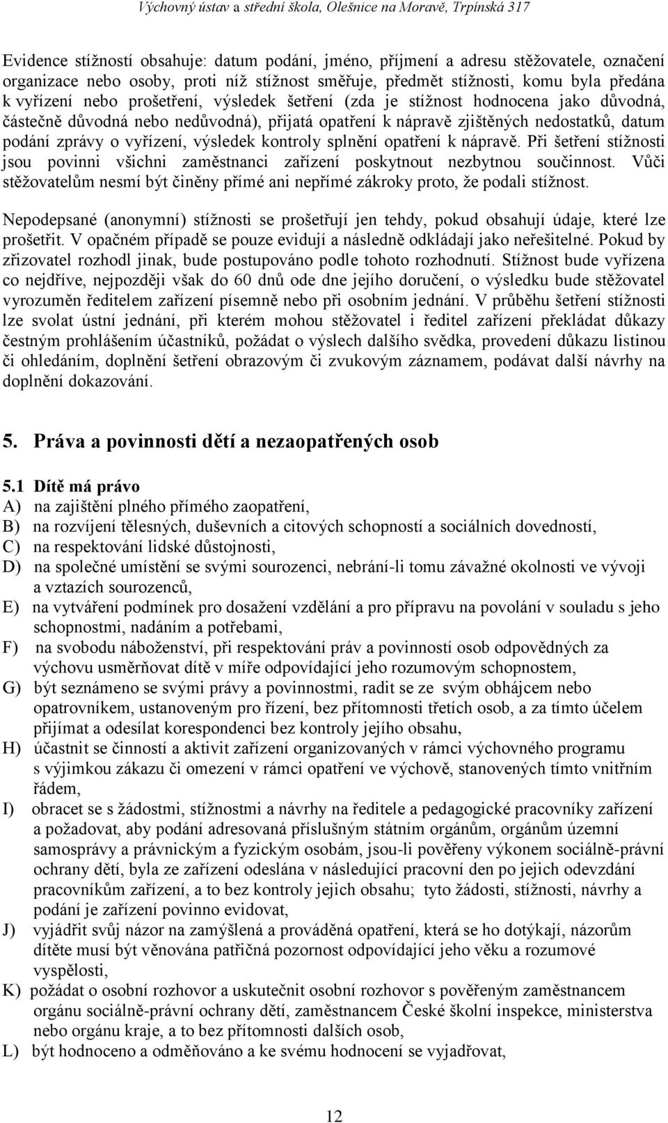 kontroly splnění opatření k nápravě. Při šetření stížnosti jsou povinni všichni zaměstnanci zařízení poskytnout nezbytnou součinnost.