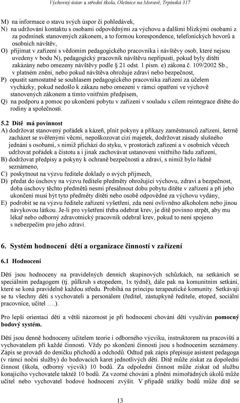 byly dítěti zakázány nebo omezeny návštěvy podle 21 odst. 1 písm. e) zákona č. 109/2002 Sb.