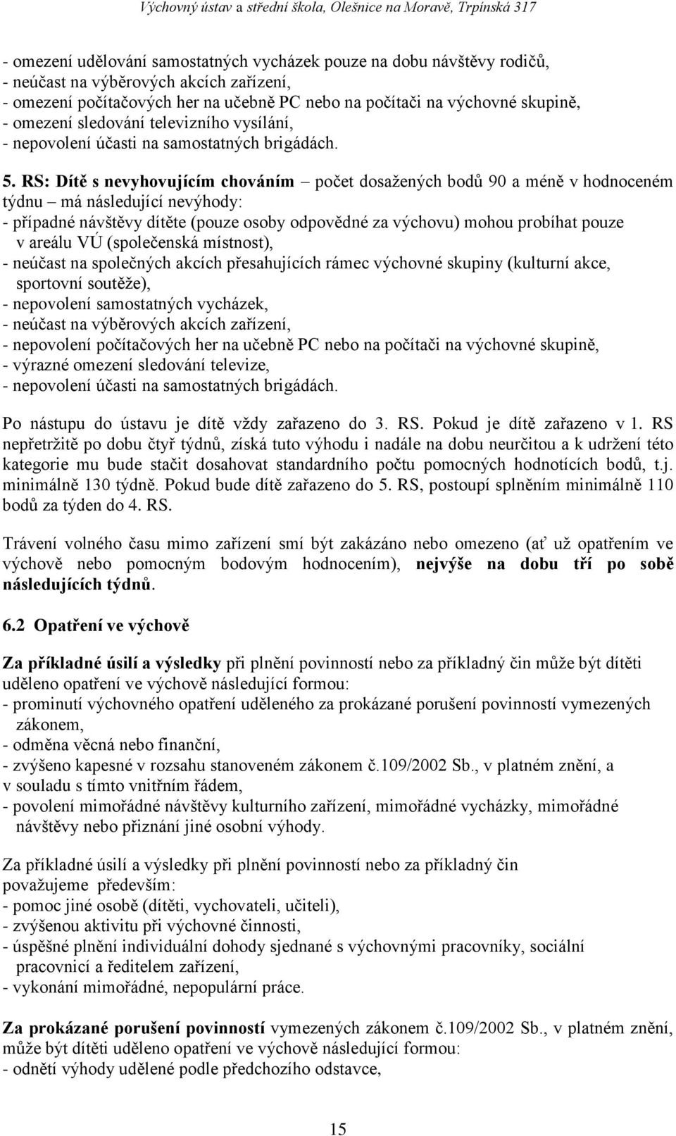 RS: Dítě s nevyhovujícím chováním počet dosažených bodů 90 a méně v hodnoceném týdnu má následující nevýhody: - případné návštěvy dítěte (pouze osoby odpovědné za výchovu) mohou probíhat pouze v