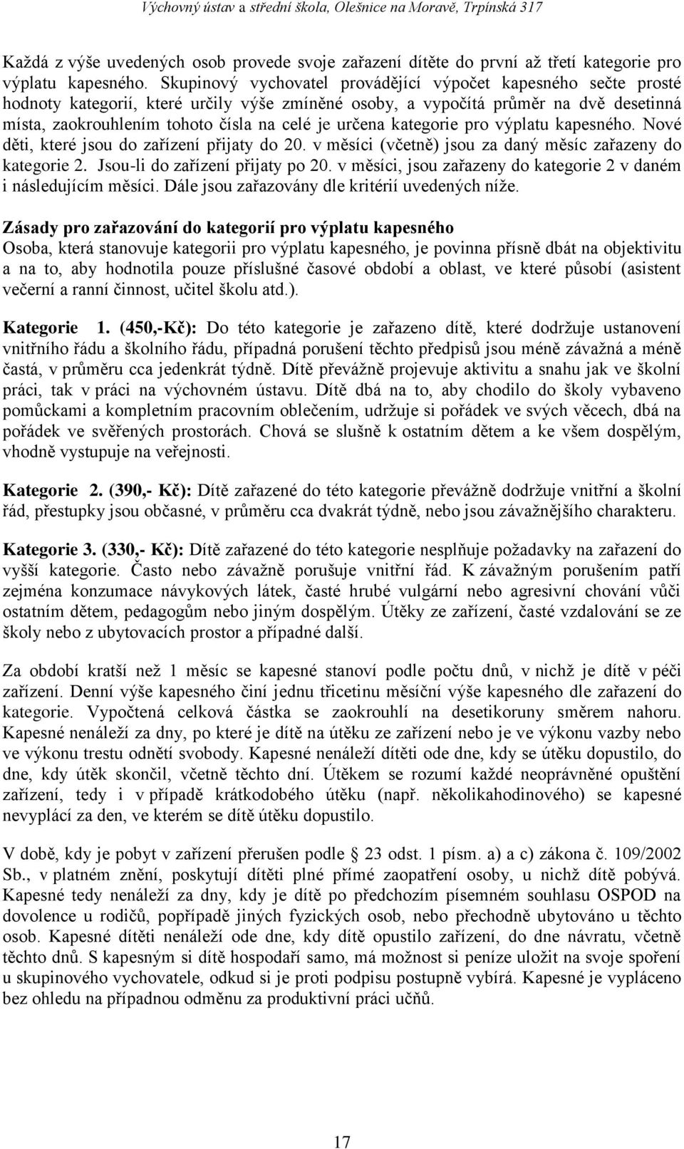 určena kategorie pro výplatu kapesného. Nové děti, které jsou do zařízení přijaty do 20. v měsíci (včetně) jsou za daný měsíc zařazeny do kategorie 2. Jsou-li do zařízení přijaty po 20.