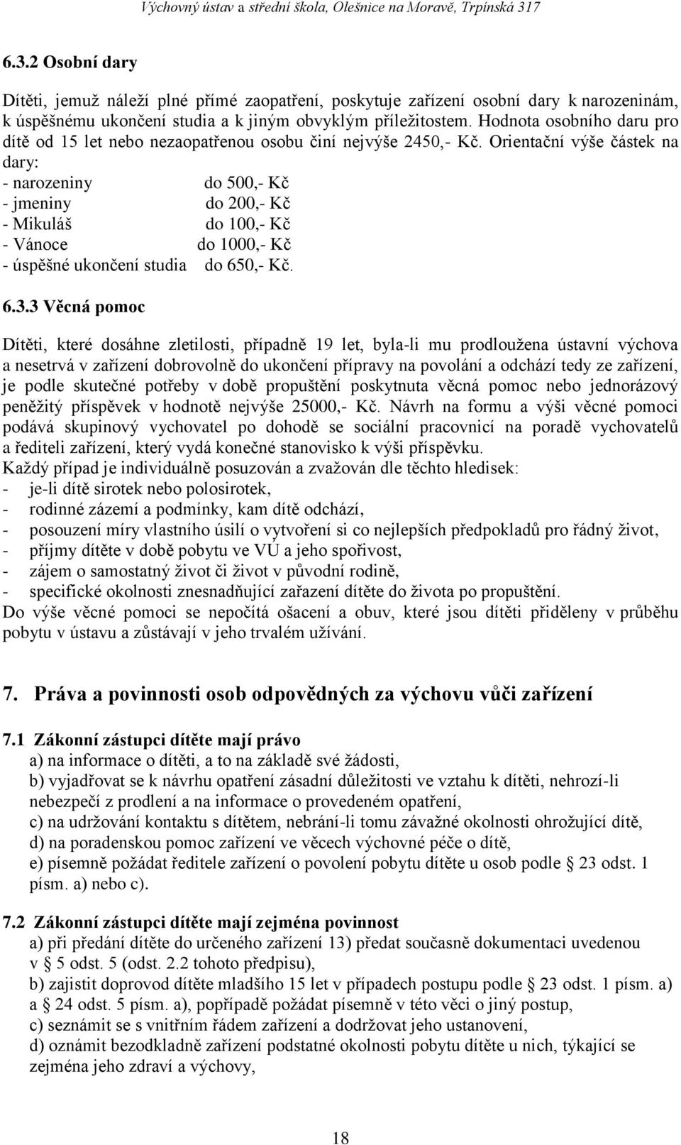 Orientační výše částek na dary: - narozeniny do 500,- Kč - jmeniny do 200,- Kč - Mikuláš do 100,- Kč - Vánoce do 1000,- Kč - úspěšné ukončení studia do 650,- Kč. 6.3.