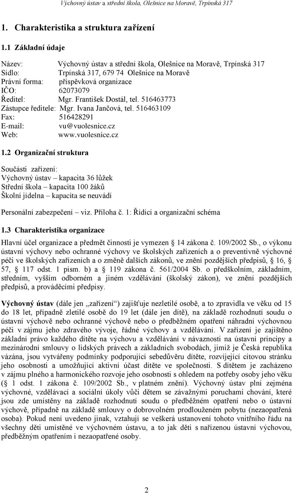 František Dostál, tel. 516463773 Zástupce ředitele: Mgr. Ivana Jančová, tel. 516463109 Fax: 516428291 E-mail: vu@vuolesnice.cz Web: www.vuolesnice.cz 1.