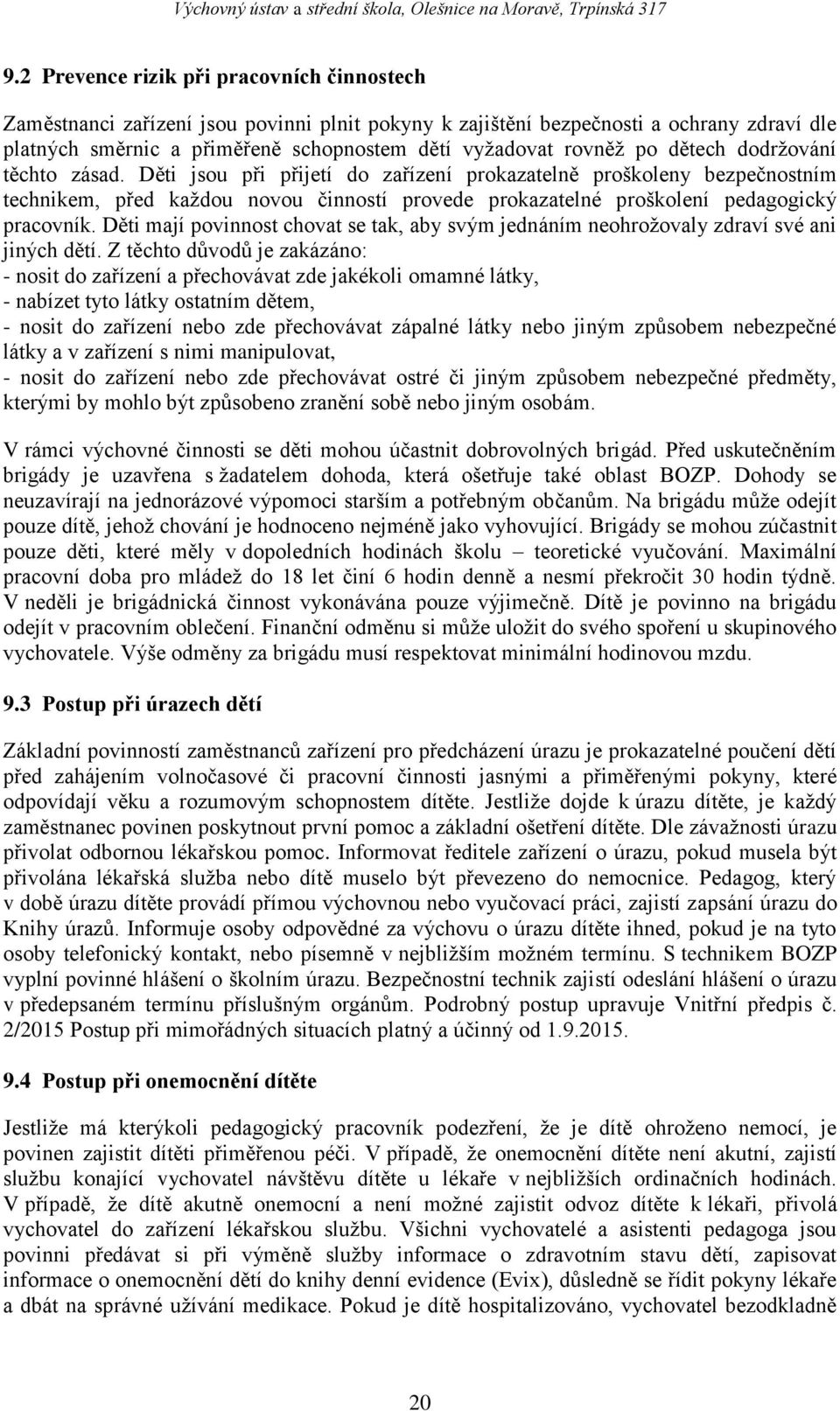 Děti mají povinnost chovat se tak, aby svým jednáním neohrožovaly zdraví své ani jiných dětí.